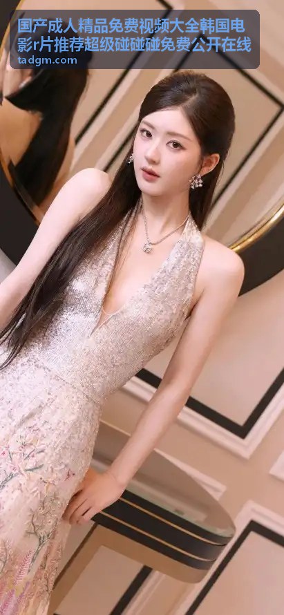 国产成人精品免费视频大全 - 韩国电影R片精选推荐